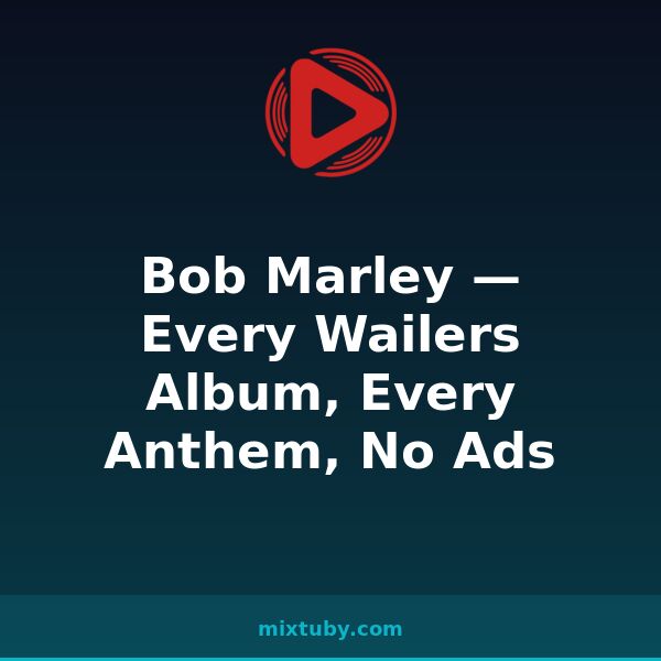 Bob Marley — Every Wailers Album, Every Anthem, No Ads — listen free on Mixtuby