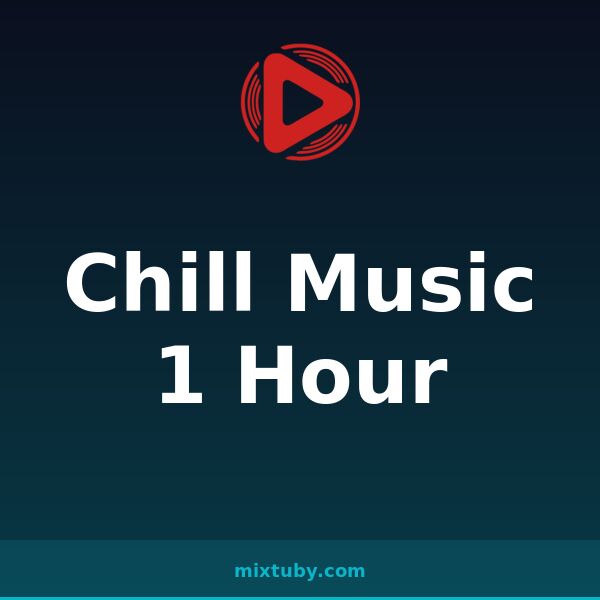 Chill Music 1 Hour — listen free on Mixtuby