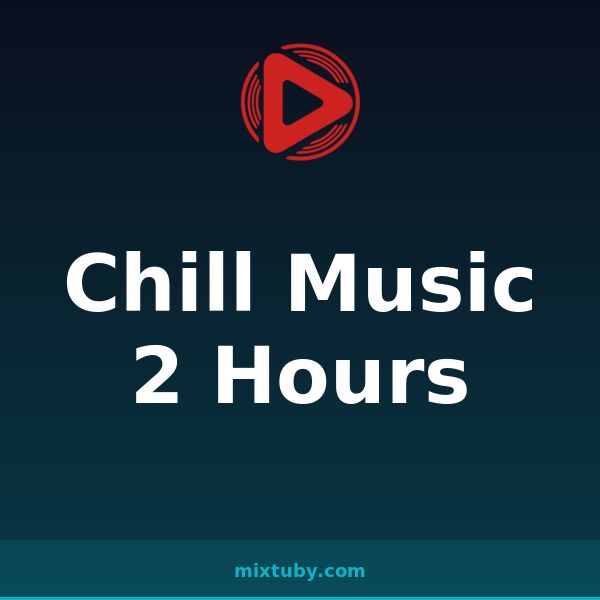 Chill Music 2 Hours — listen free on Mixtuby