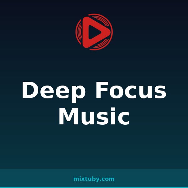 Deep Focus Music — listen free on Mixtuby