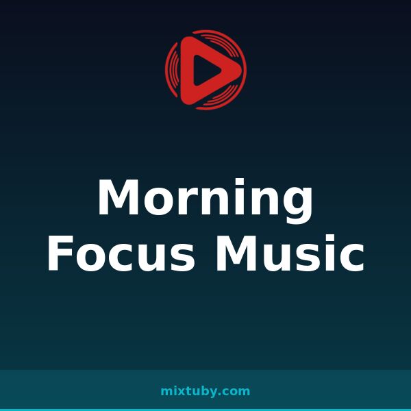Morning Focus Music — listen free on Mixtuby