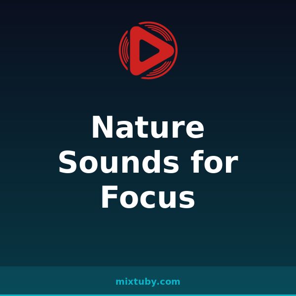 Nature Sounds for Focus — listen free on Mixtuby