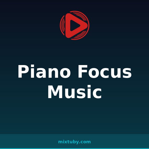 Piano Focus Music — listen free on Mixtuby