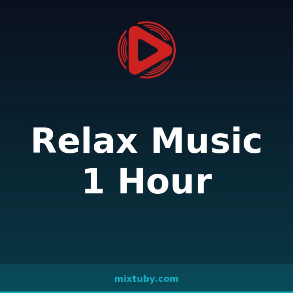 Relax Music 1 Hour — listen free on Mixtuby