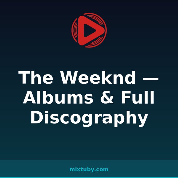 The Weeknd — Albums & Full Discography — listen free on Mixtuby