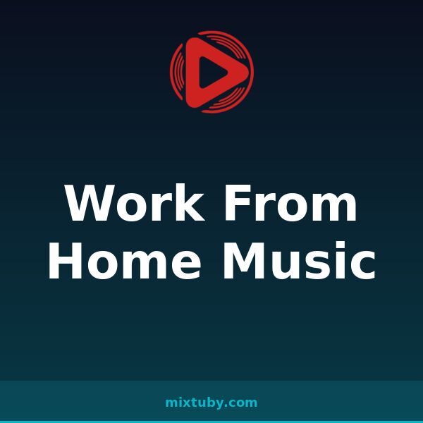 Work From Home Music — listen free on Mixtuby